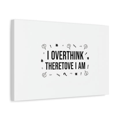 I Overthink Therefore I Am Canvas | Sarcastic Quote, Self-Deprecating Humor