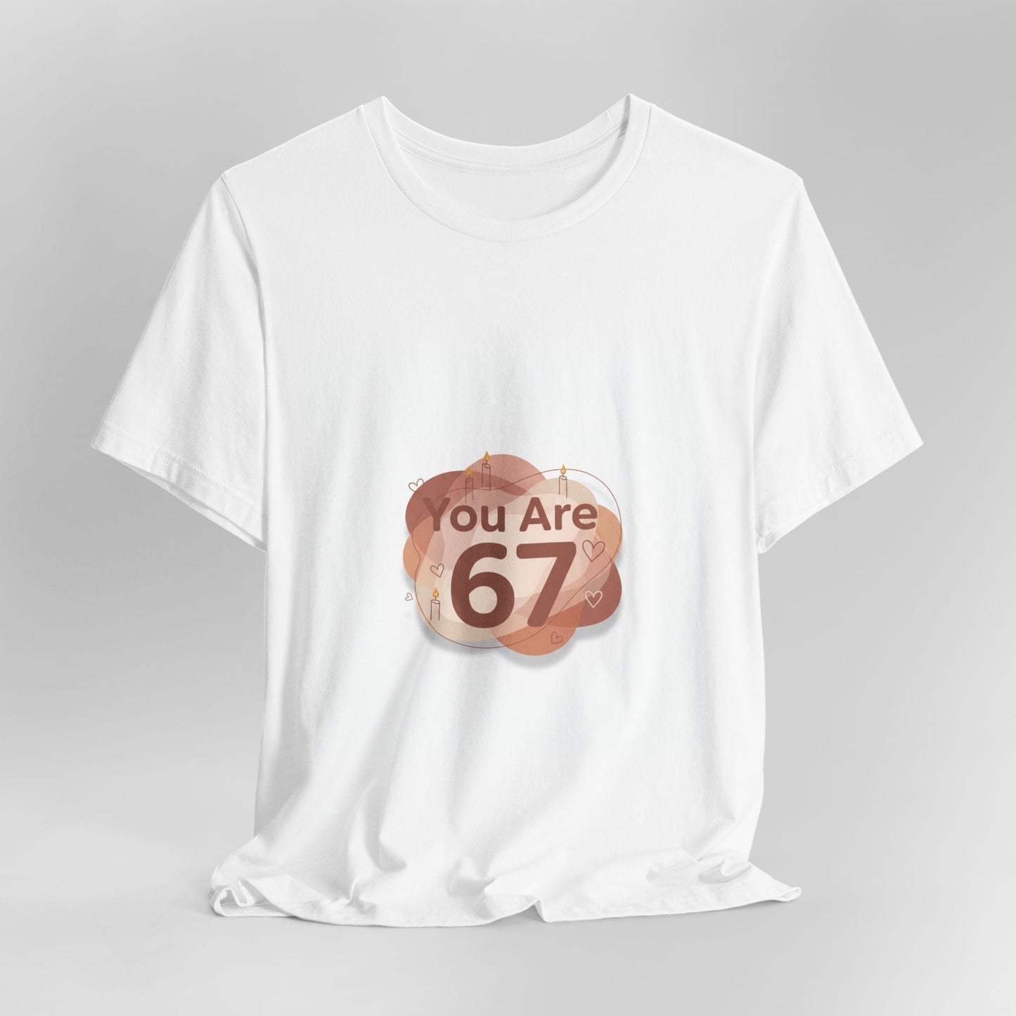 You Are 67 Tee | Self Love Valentine, Treat Yourself Shirt