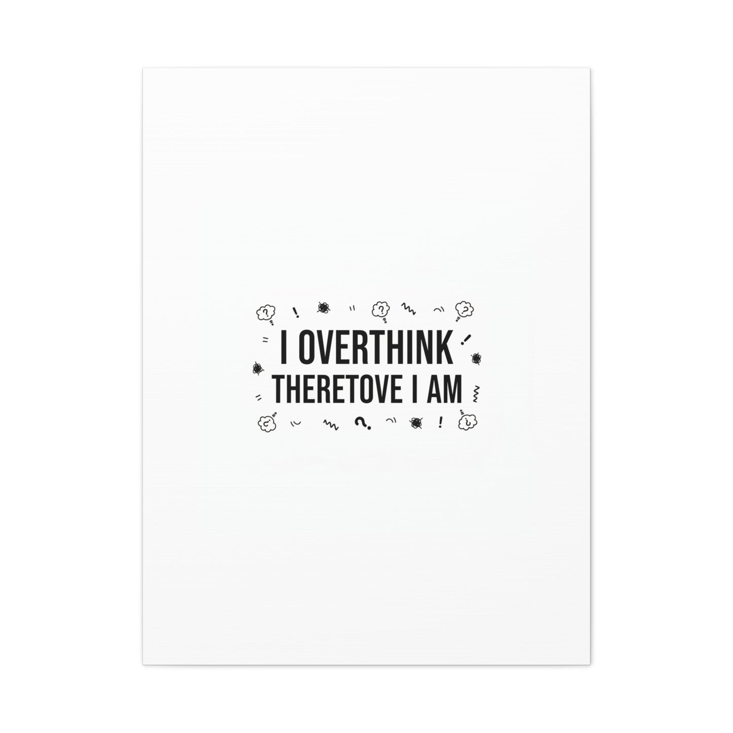 I Overthink Therefore I Am Canvas | Sarcastic Quote, Self-Deprecating Humor