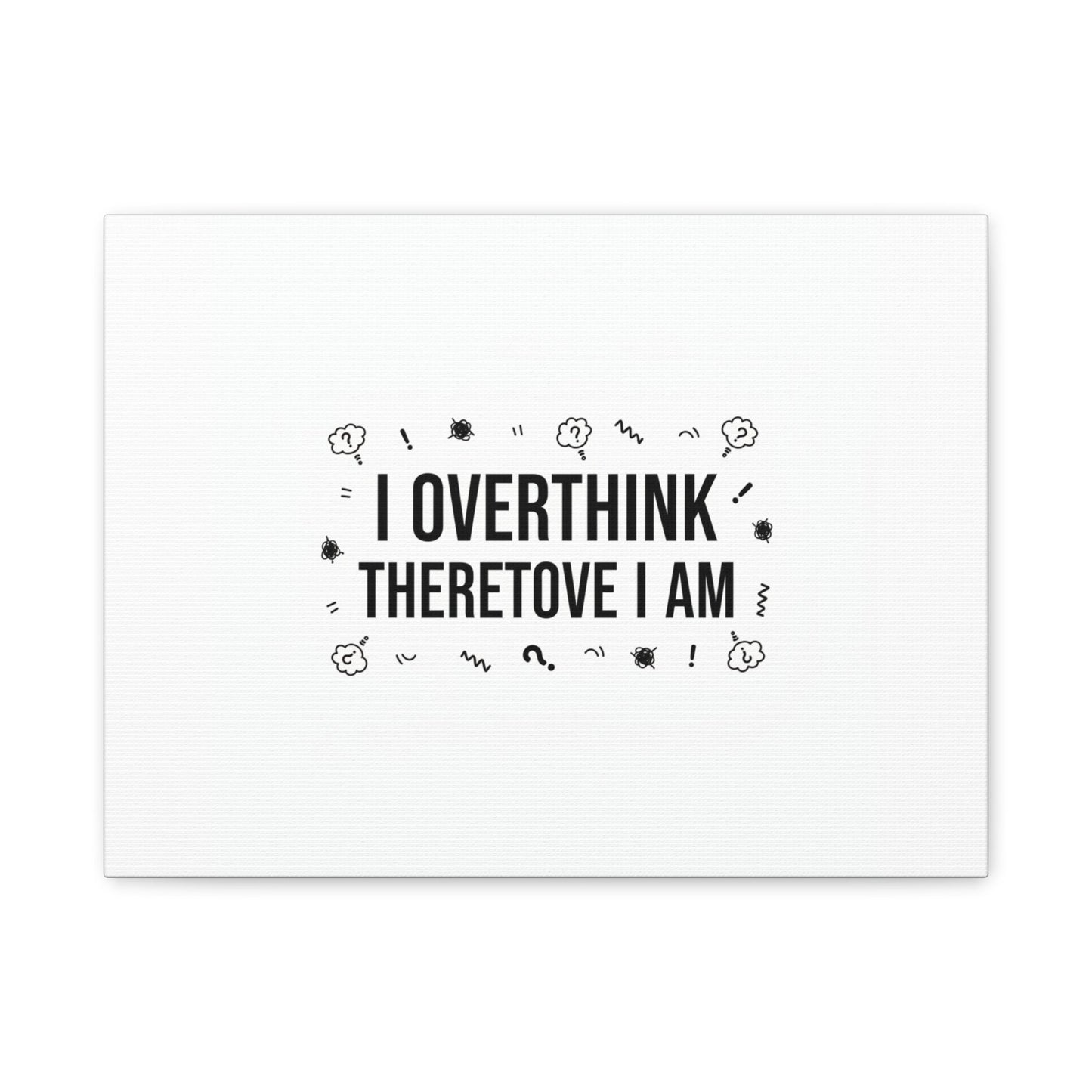 I Overthink Therefore I Am Canvas | Sarcastic Quote, Self-Deprecating Humor