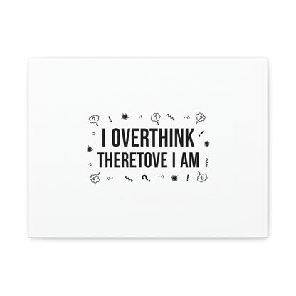 I Overthink Therefore I Am Canvas | Sarcastic Quote, Self-Deprecating Humor