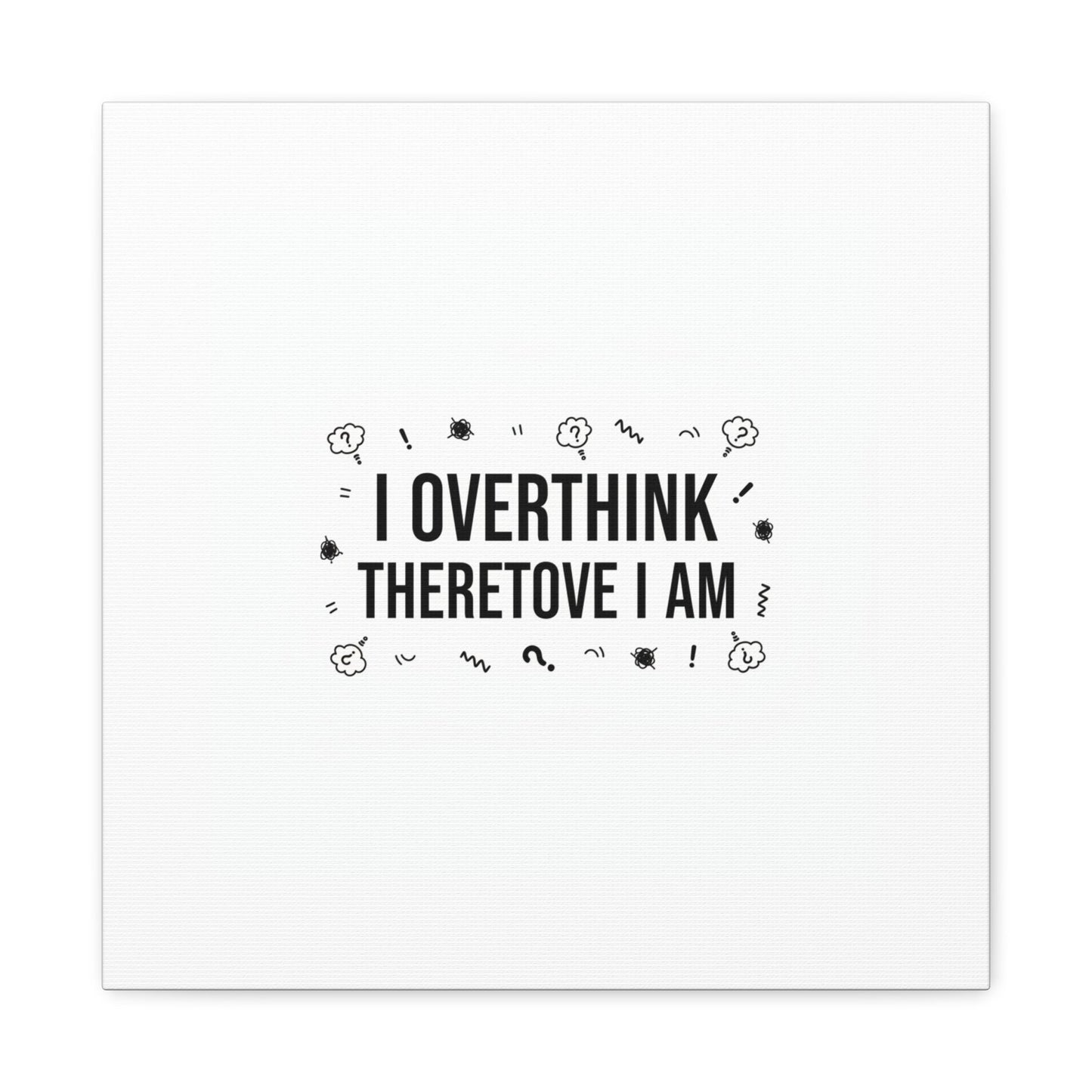 I Overthink Therefore I Am Canvas | Sarcastic Quote, Self-Deprecating Humor