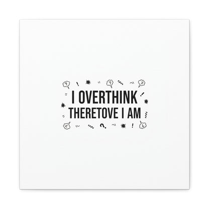 I Overthink Therefore I Am Canvas | Sarcastic Quote, Self-Deprecating Humor