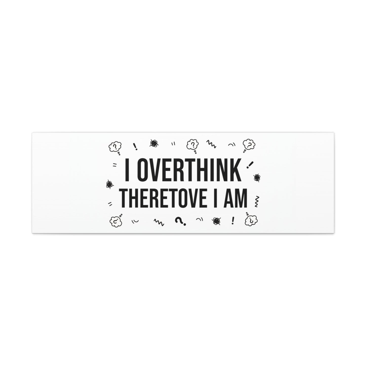 I Overthink Therefore I Am Canvas | Sarcastic Quote, Self-Deprecating Humor