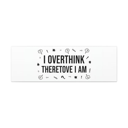 I Overthink Therefore I Am Canvas | Sarcastic Quote, Self-Deprecating Humor