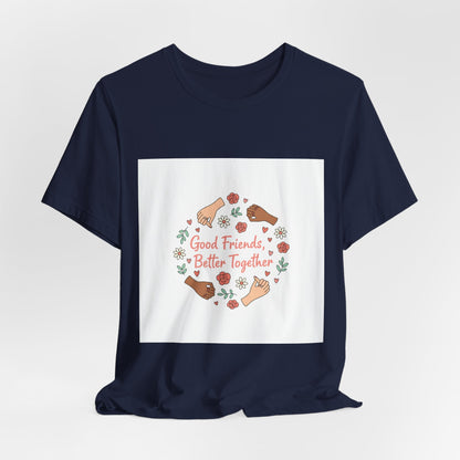 Good Friends Better Together Tee | friendship Valentine, platonic love