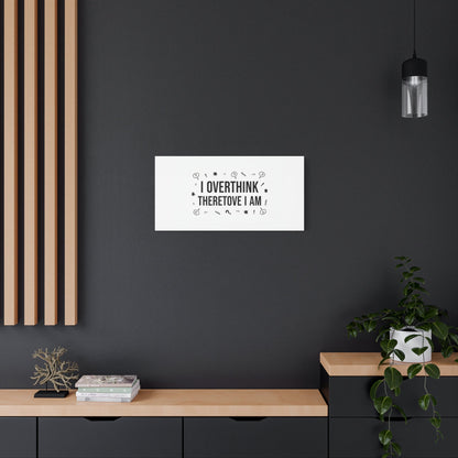 I Overthink Therefore I Am Canvas | Sarcastic Quote, Self-Deprecating Humor