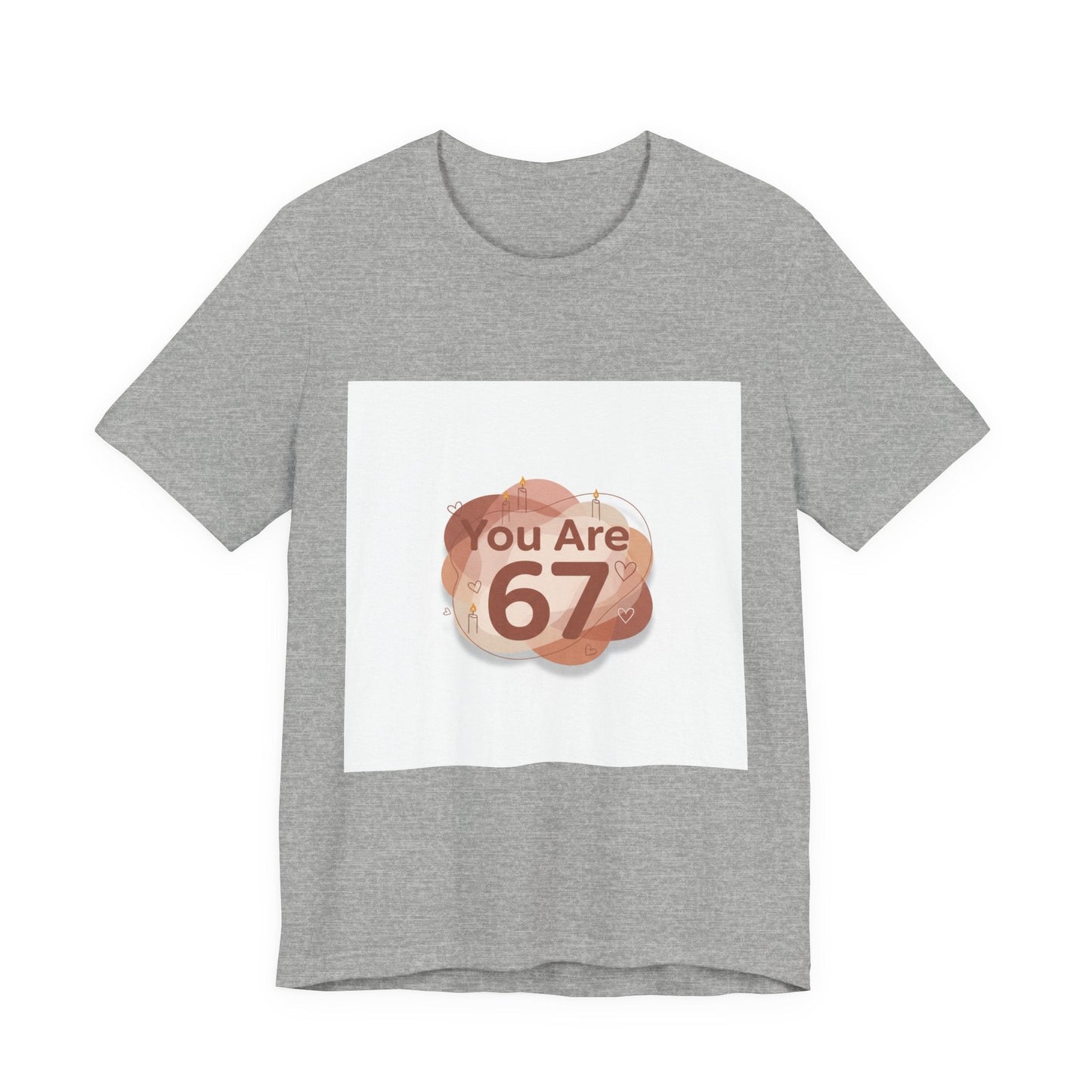 You Are 67 Tee | Self Love Valentine, Treat Yourself Shirt