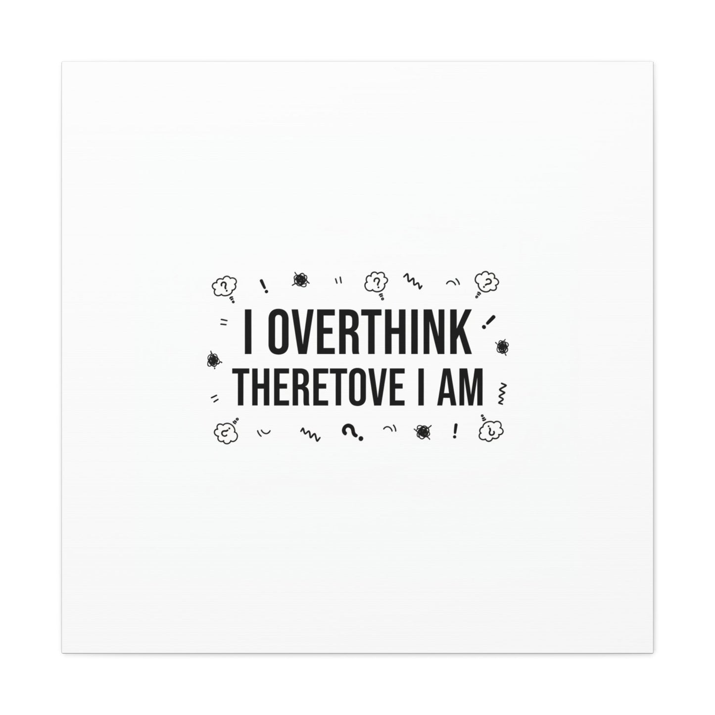 I Overthink Therefore I Am Canvas | Sarcastic Quote, Self-Deprecating Humor