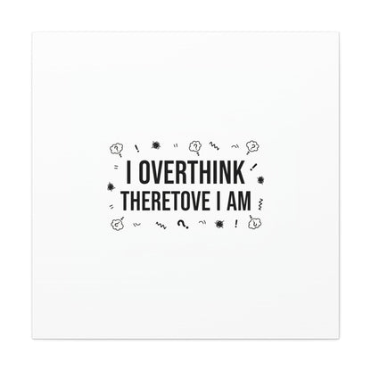 I Overthink Therefore I Am Canvas | Sarcastic Quote, Self-Deprecating Humor