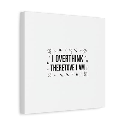 I Overthink Therefore I Am Canvas | Sarcastic Quote, Self-Deprecating Humor