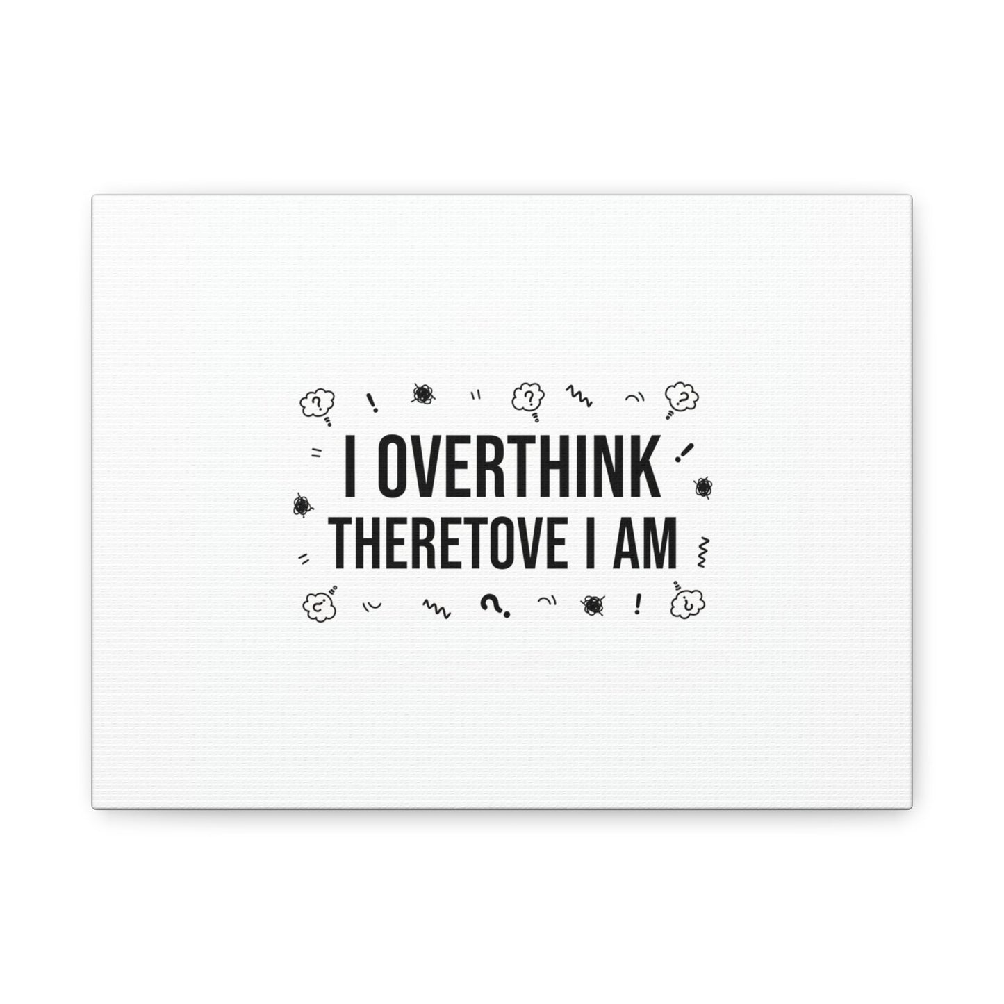 I Overthink Therefore I Am Canvas | Sarcastic Quote, Self-Deprecating Humor
