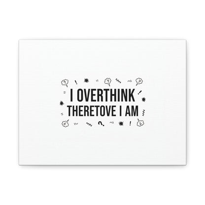 I Overthink Therefore I Am Canvas | Sarcastic Quote, Self-Deprecating Humor