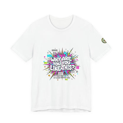 Why Are You Like This? Tee | meme shirt, brainrot, chronically online