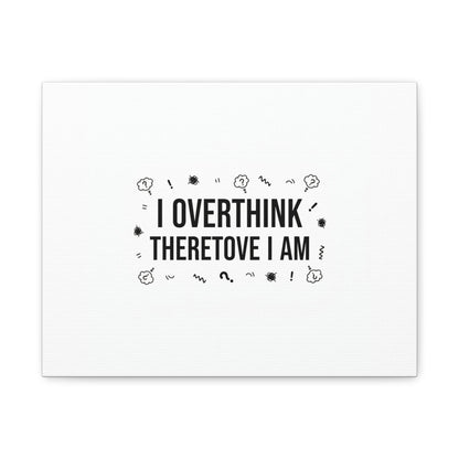 I Overthink Therefore I Am Canvas | Sarcastic Quote, Self-Deprecating Humor