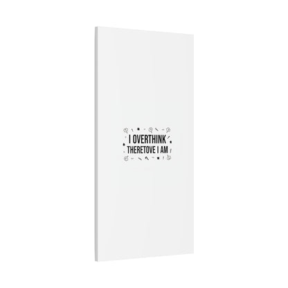 I Overthink Therefore I Am Canvas | Sarcastic Quote, Self-Deprecating Humor