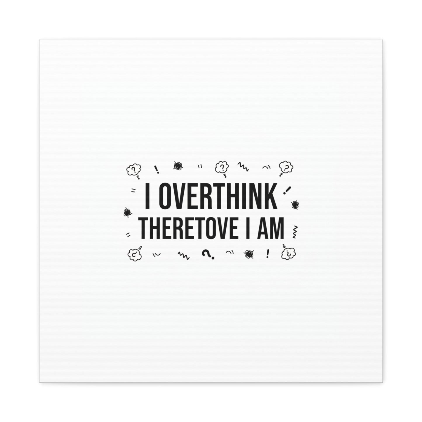 I Overthink Therefore I Am Canvas | Sarcastic Quote, Self-Deprecating Humor
