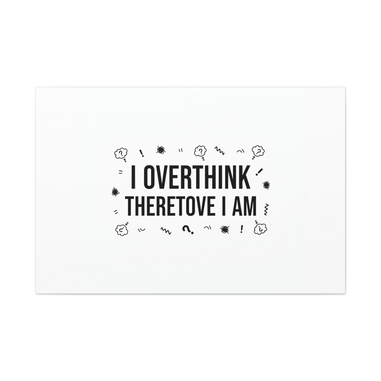 I Overthink Therefore I Am Canvas | Sarcastic Quote, Self-Deprecating Humor