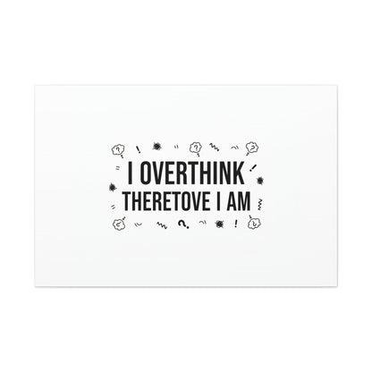 I Overthink Therefore I Am Canvas | Sarcastic Quote, Self-Deprecating Humor