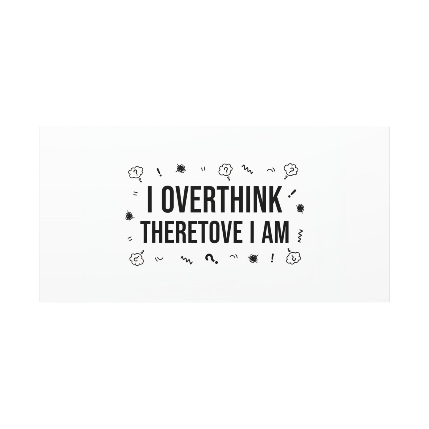 I Overthink Therefore I Am Canvas | Sarcastic Quote, Self-Deprecating Humor