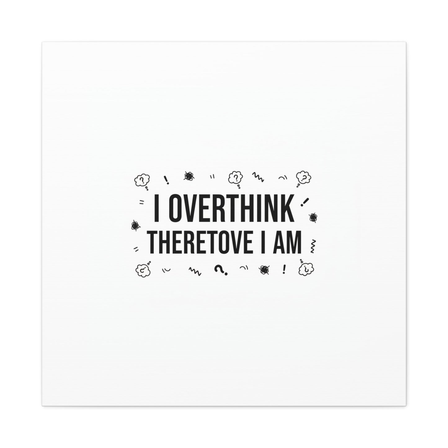 I Overthink Therefore I Am Canvas | Sarcastic Quote, Self-Deprecating Humor