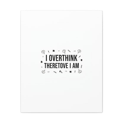 I Overthink Therefore I Am Canvas | Sarcastic Quote, Self-Deprecating Humor