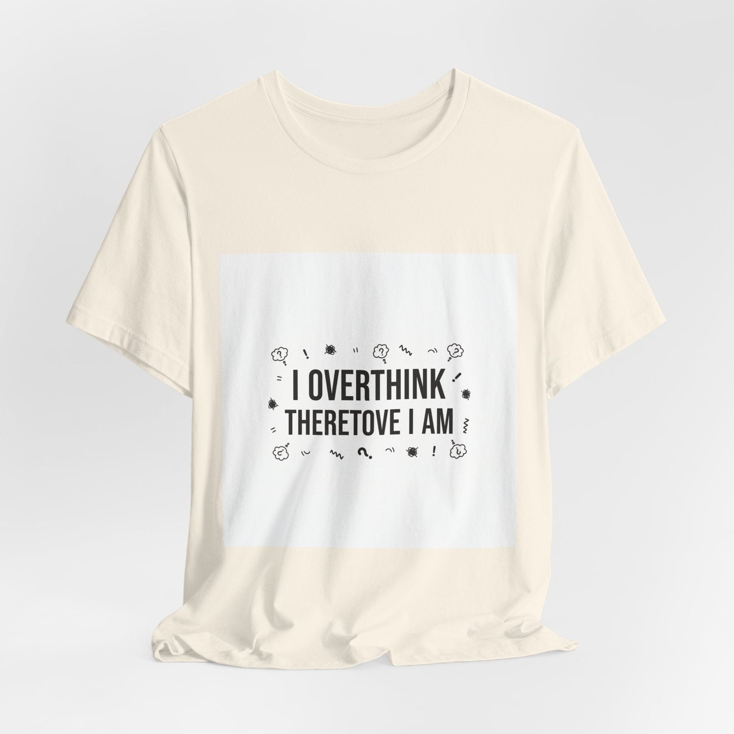 I Overthink Therefore I Am Tee | Sarcastic Shirt, Self-Deprecating Quote