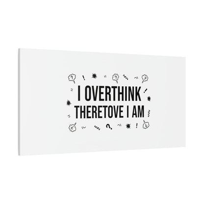I Overthink Therefore I Am Canvas | Sarcastic Quote, Self-Deprecating Humor