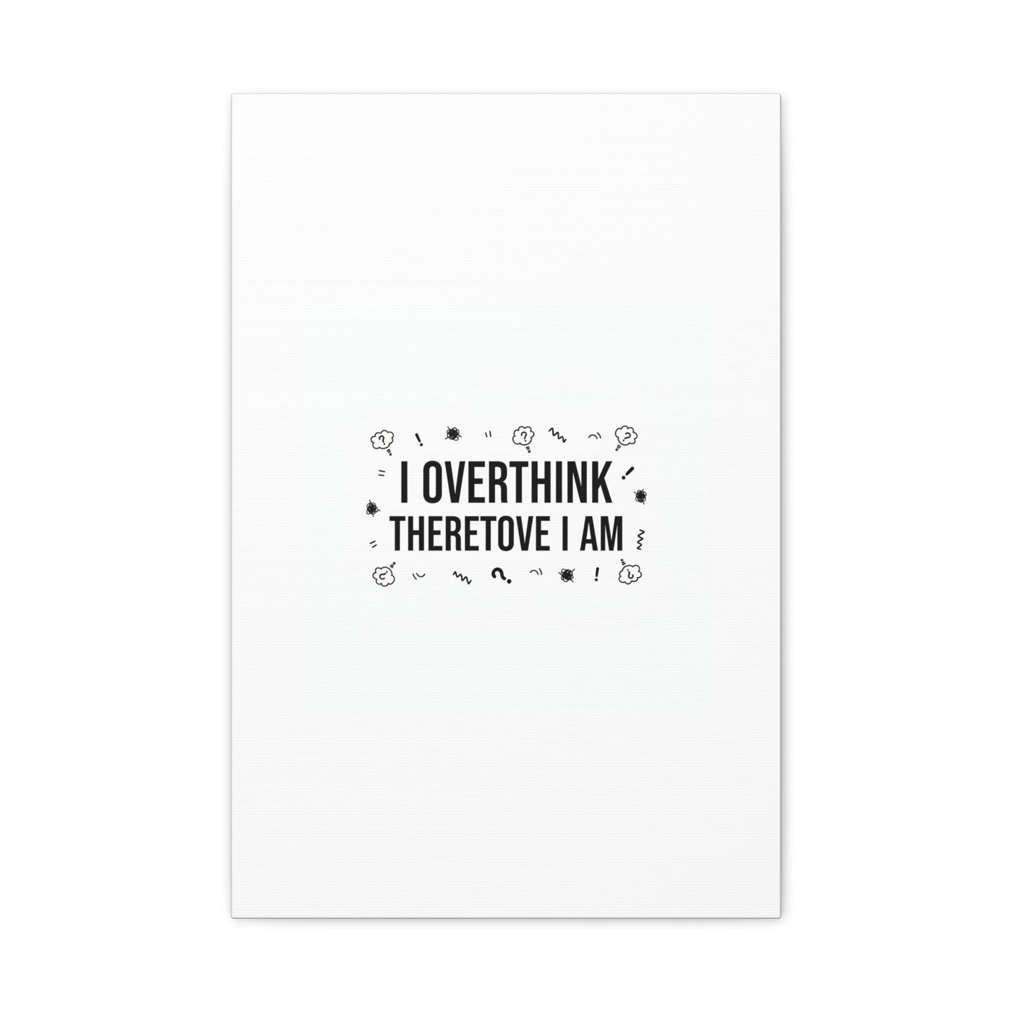 I Overthink Therefore I Am Canvas | Sarcastic Quote, Self-Deprecating Humor