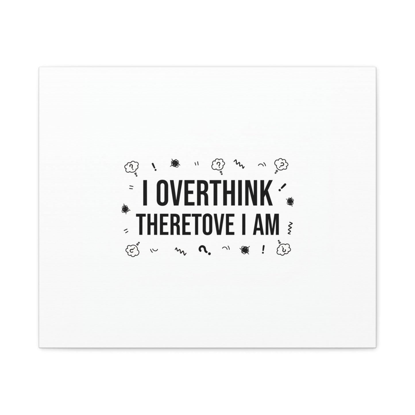 I Overthink Therefore I Am Canvas | Sarcastic Quote, Self-Deprecating Humor