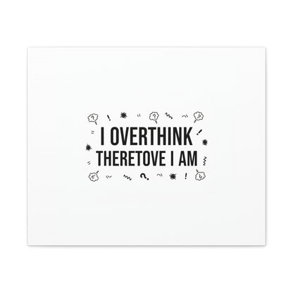 I Overthink Therefore I Am Canvas | Sarcastic Quote, Self-Deprecating Humor