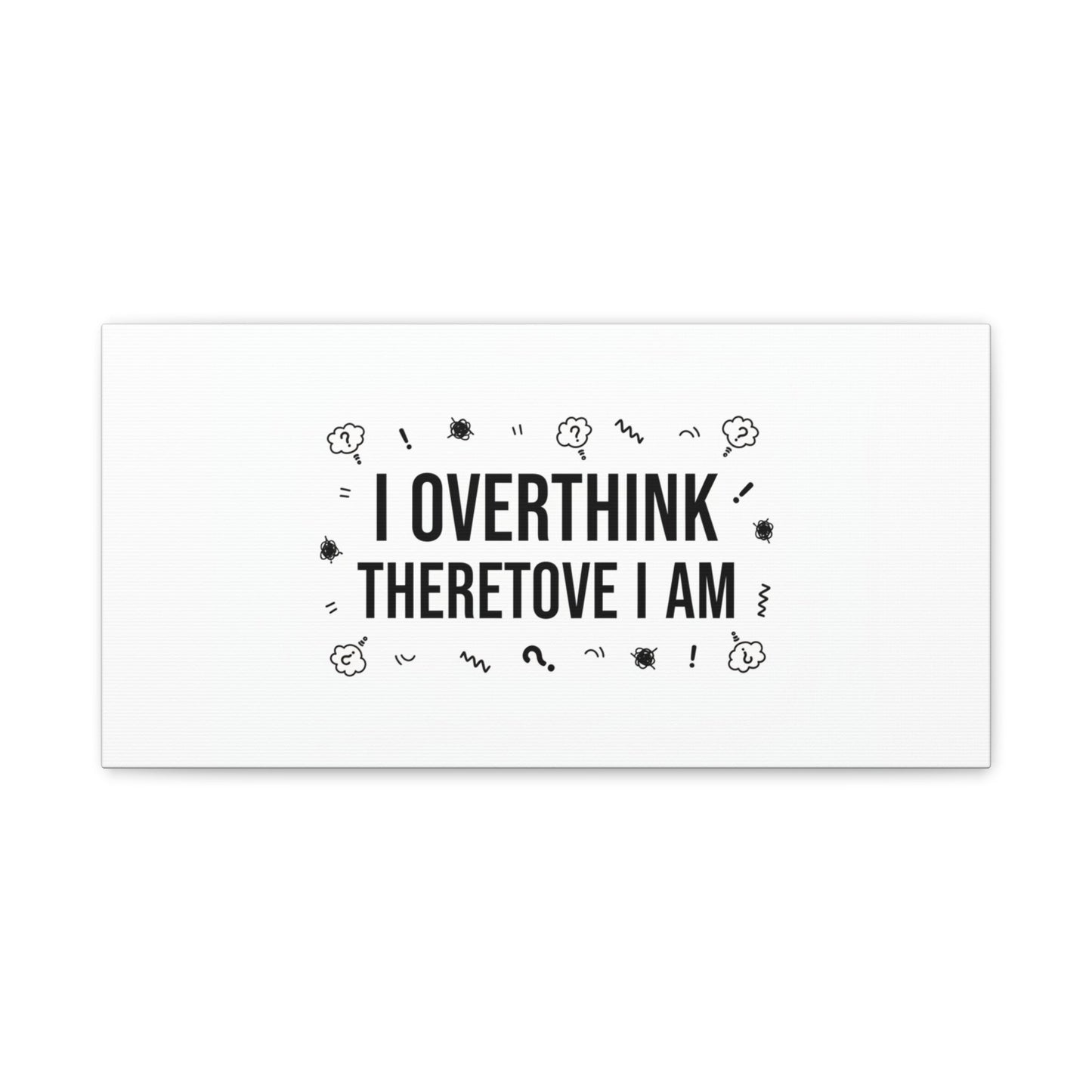 I Overthink Therefore I Am Canvas | Sarcastic Quote, Self-Deprecating Humor