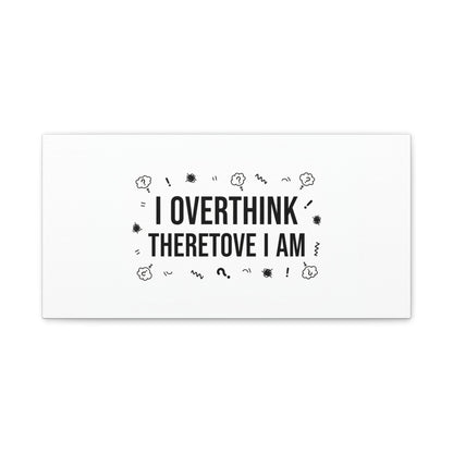 I Overthink Therefore I Am Canvas | Sarcastic Quote, Self-Deprecating Humor