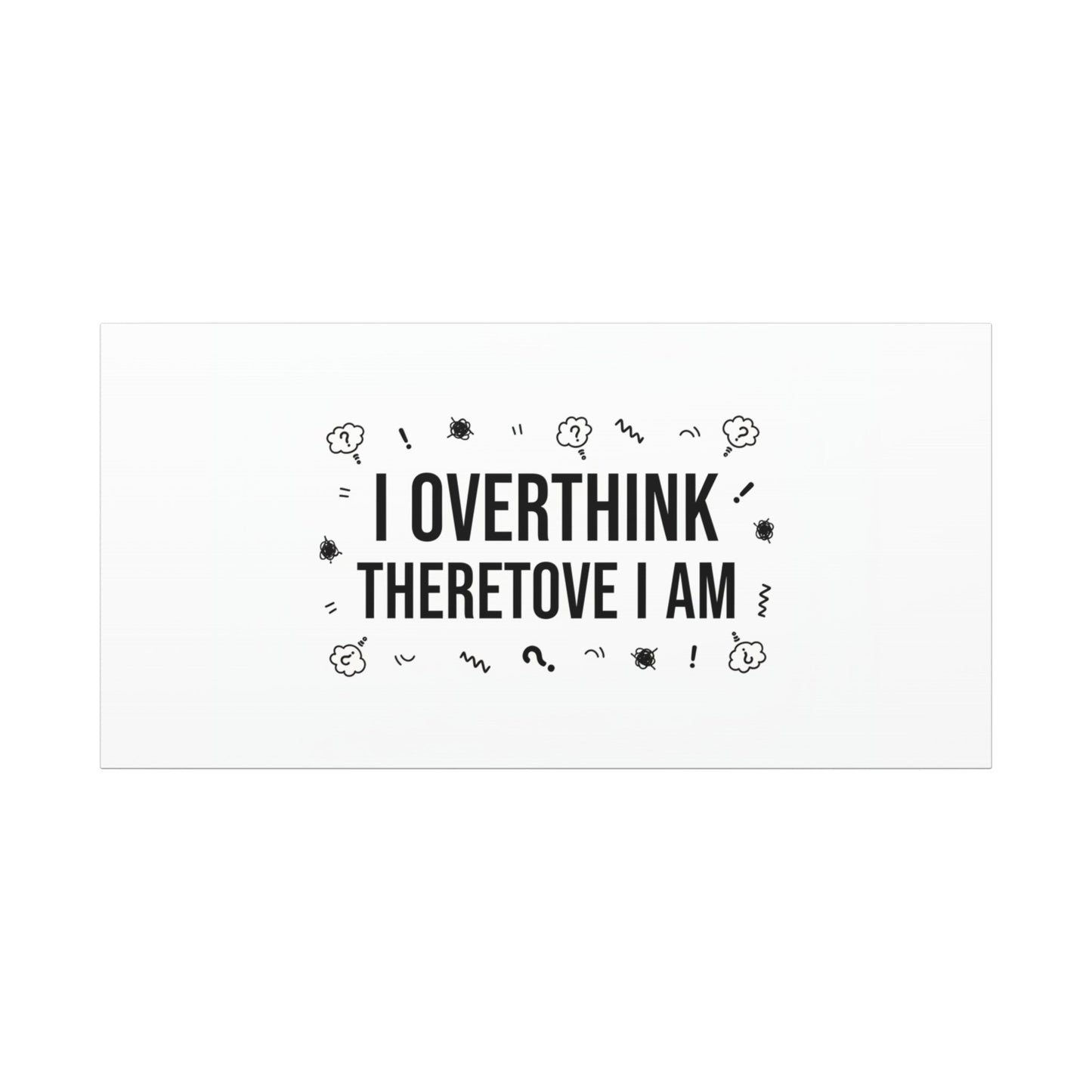 I Overthink Therefore I Am Canvas | Sarcastic Quote, Self-Deprecating Humor