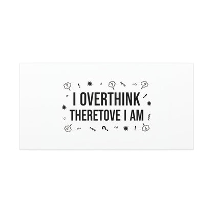 I Overthink Therefore I Am Canvas | Sarcastic Quote, Self-Deprecating Humor