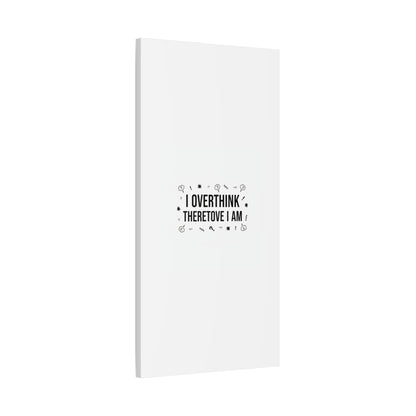 I Overthink Therefore I Am Canvas | Sarcastic Quote, Self-Deprecating Humor