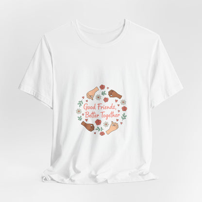 Good Friends Better Together Tee | friendship Valentine, platonic love