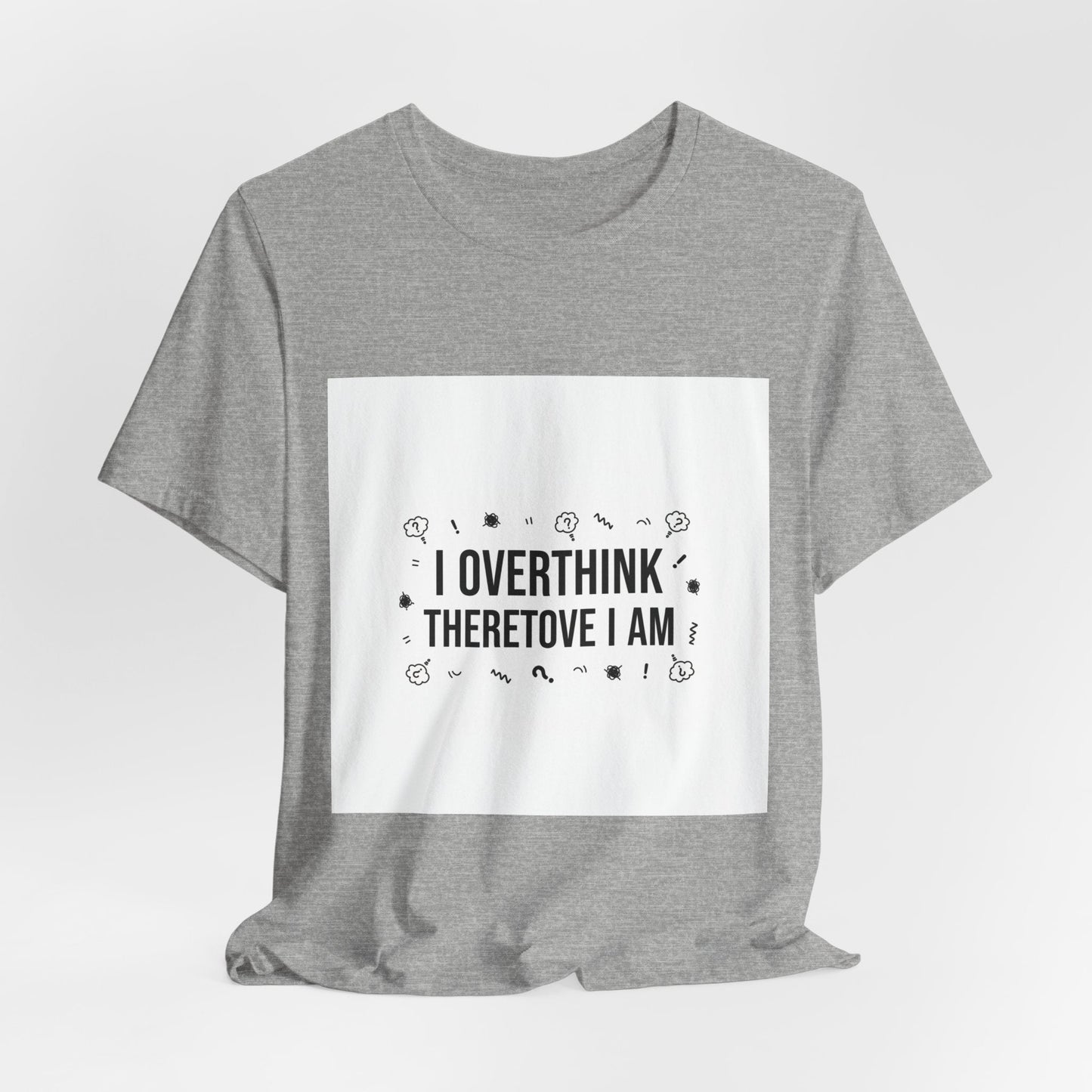 I Overthink Therefore I Am Tee | Sarcastic Shirt, Self-Deprecating Quote