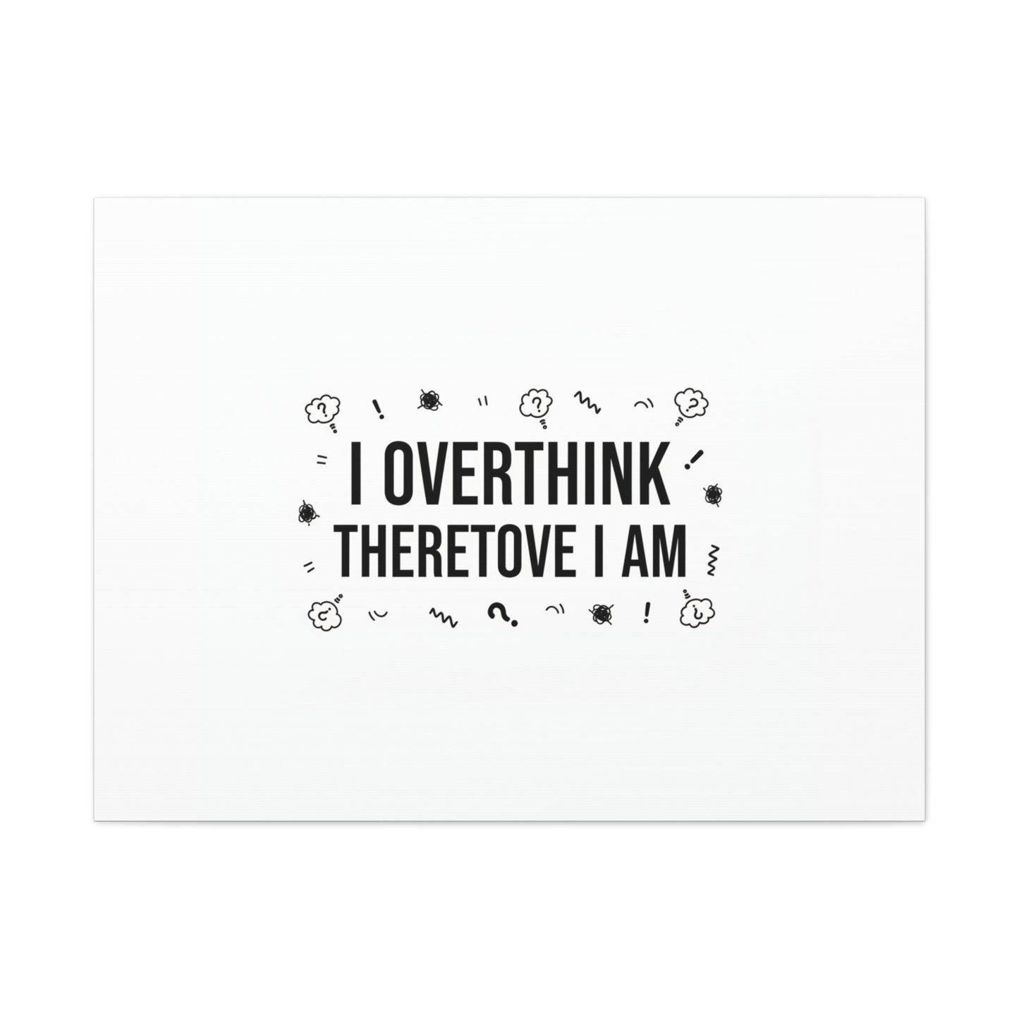 I Overthink Therefore I Am Canvas | Sarcastic Quote, Self-Deprecating Humor
