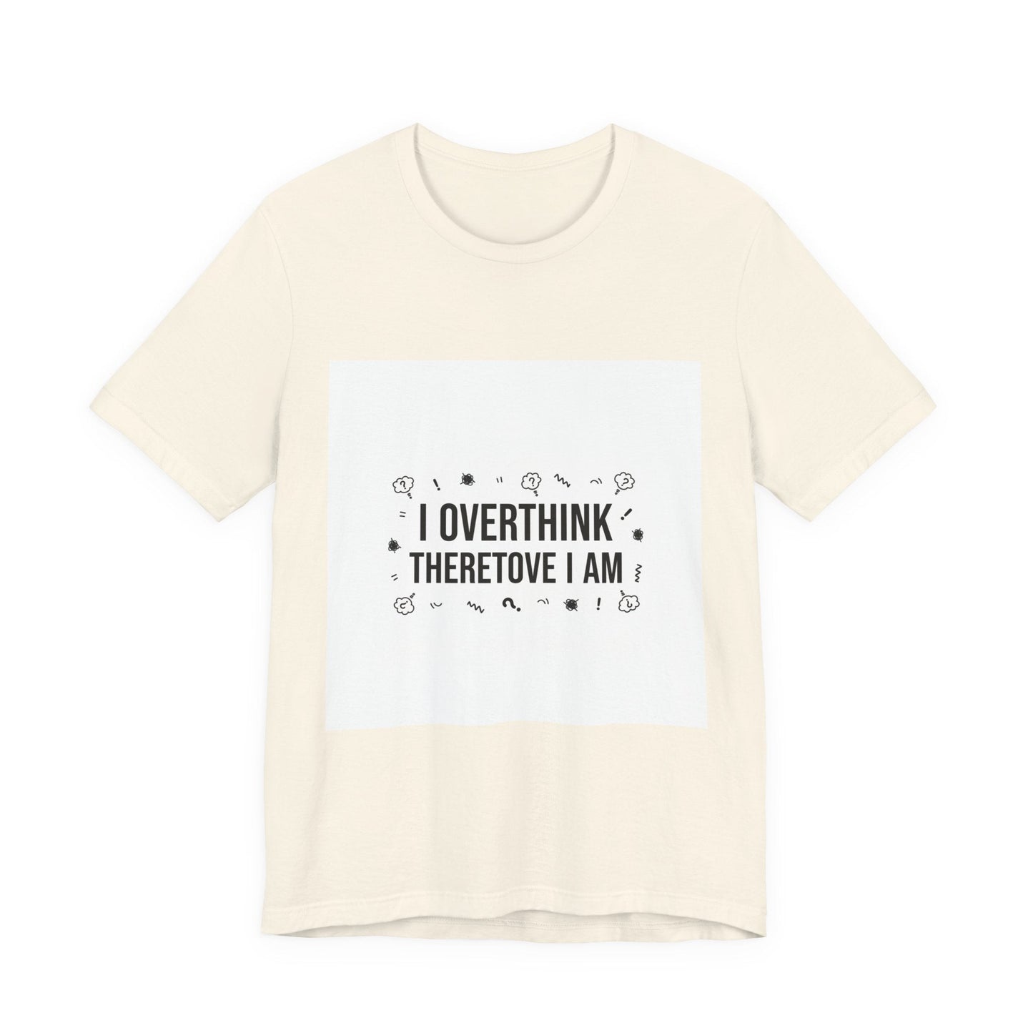 I Overthink Therefore I Am Tee | Sarcastic Shirt, Self-Deprecating Quote