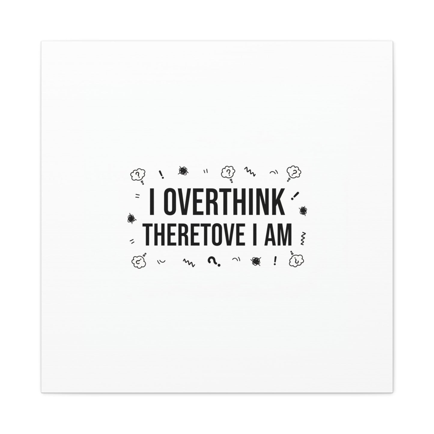 I Overthink Therefore I Am Canvas | Sarcastic Quote, Self-Deprecating Humor