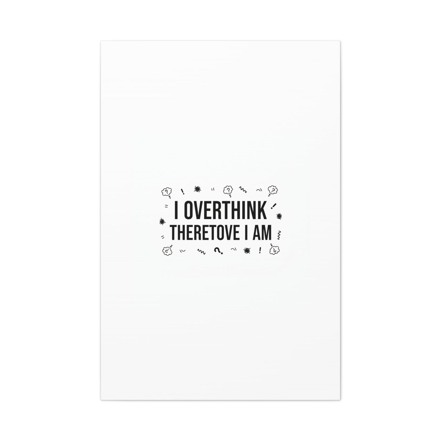 I Overthink Therefore I Am Canvas | Sarcastic Quote, Self-Deprecating Humor