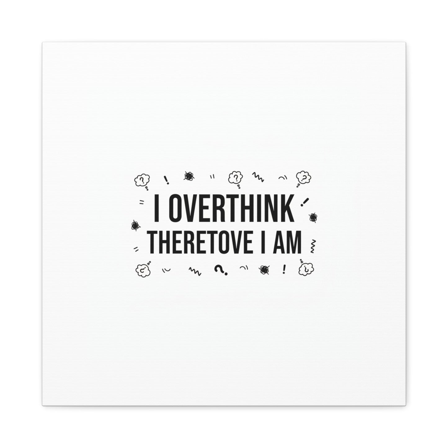 I Overthink Therefore I Am Canvas | Sarcastic Quote, Self-Deprecating Humor