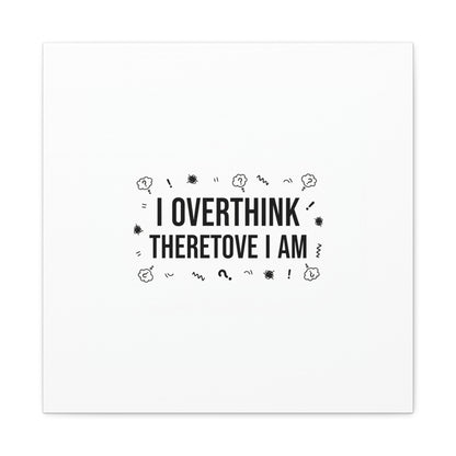 I Overthink Therefore I Am Canvas | Sarcastic Quote, Self-Deprecating Humor