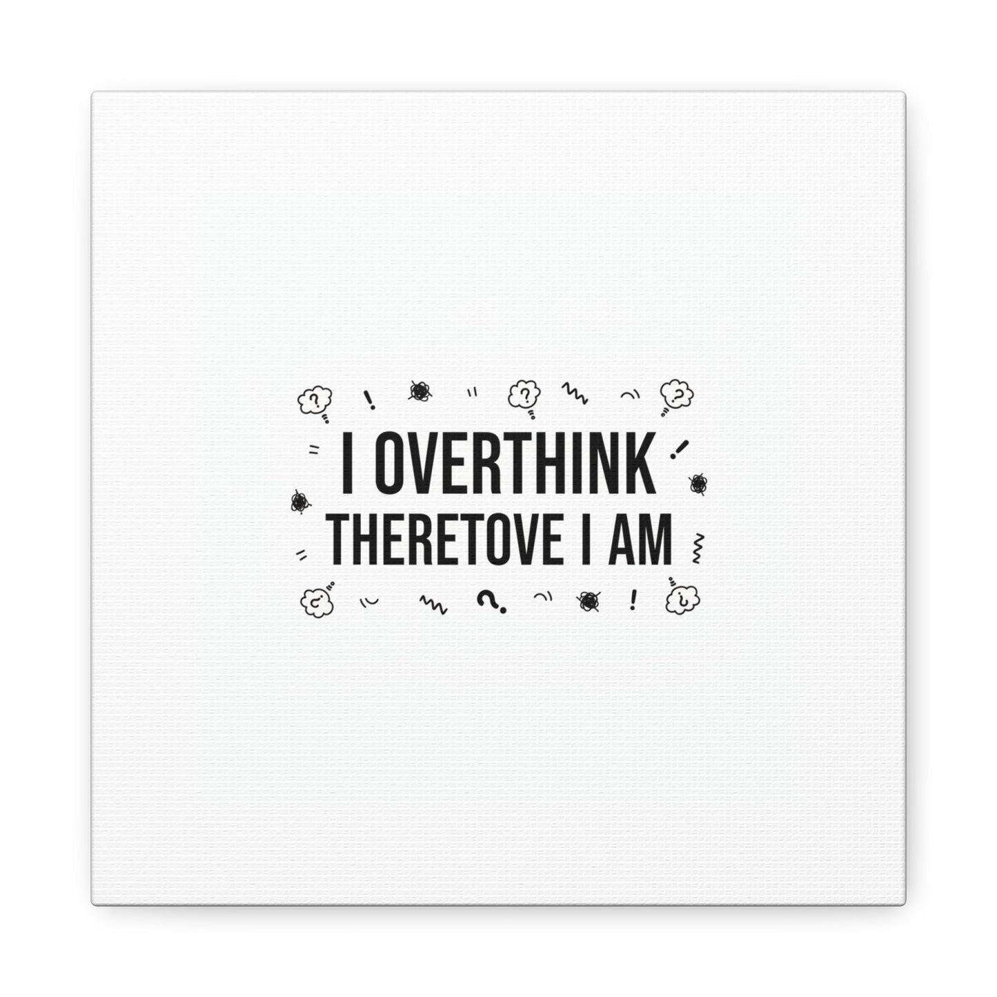 I Overthink Therefore I Am Canvas | Sarcastic Quote, Self-Deprecating Humor