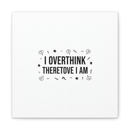 I Overthink Therefore I Am Canvas | Sarcastic Quote, Self-Deprecating Humor