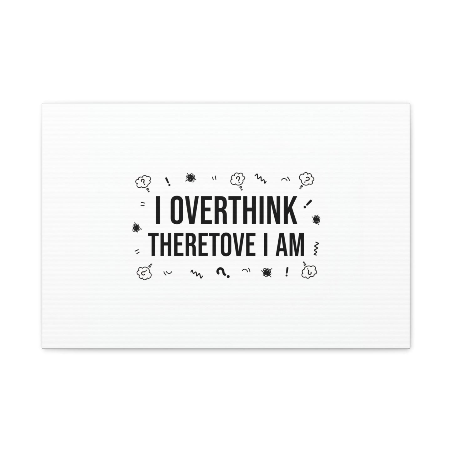 I Overthink Therefore I Am Canvas | Sarcastic Quote, Self-Deprecating Humor