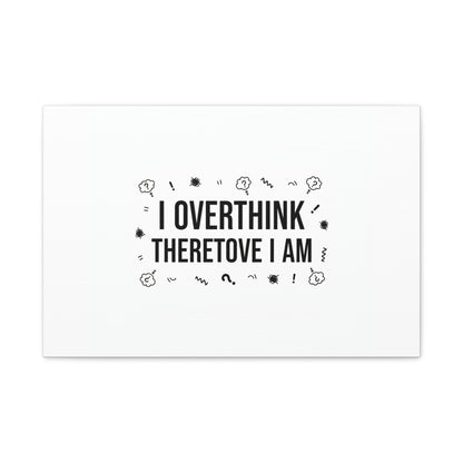 I Overthink Therefore I Am Canvas | Sarcastic Quote, Self-Deprecating Humor