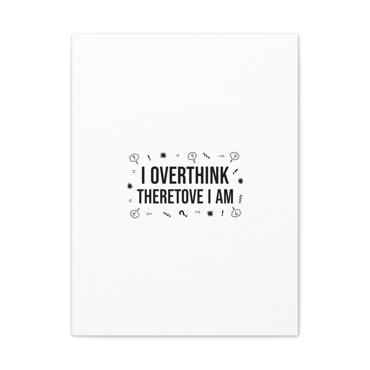 I Overthink Therefore I Am Canvas | Sarcastic Quote, Self-Deprecating Humor