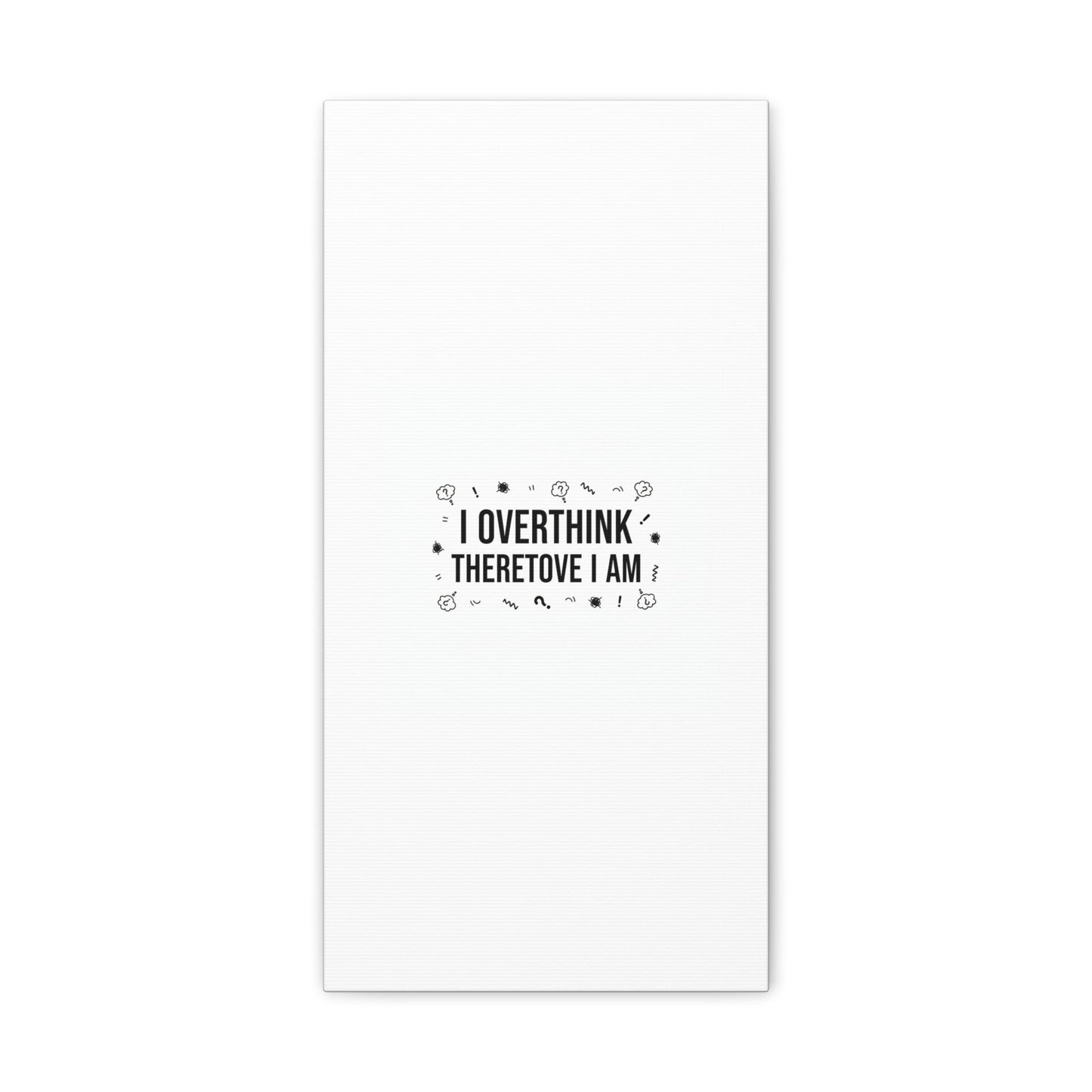 I Overthink Therefore I Am Canvas | Sarcastic Quote, Self-Deprecating Humor
